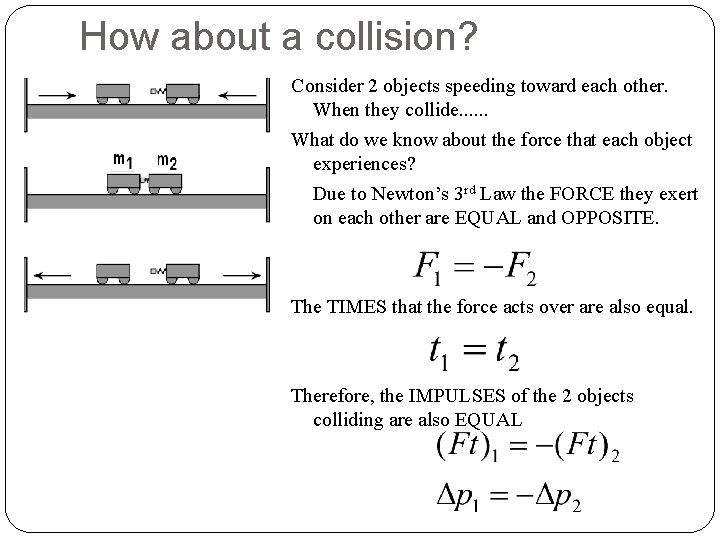 How about a collision? Consider 2 objects speeding toward each other. When they collide.