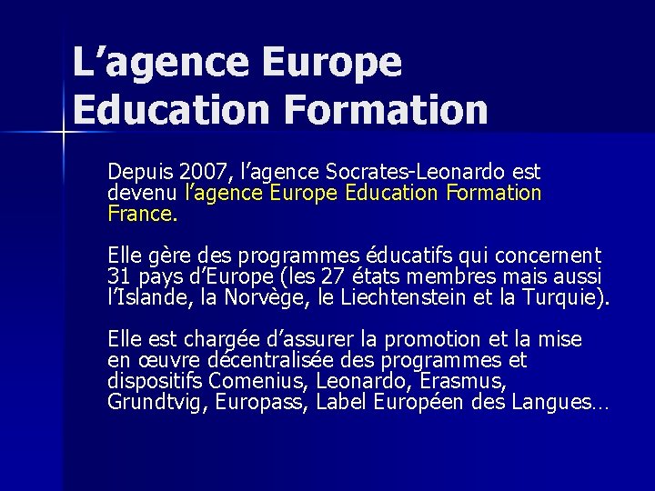 L’agence Europe Education Formation Depuis 2007, l’agence Socrates-Leonardo est devenu l’agence Europe Education Formation