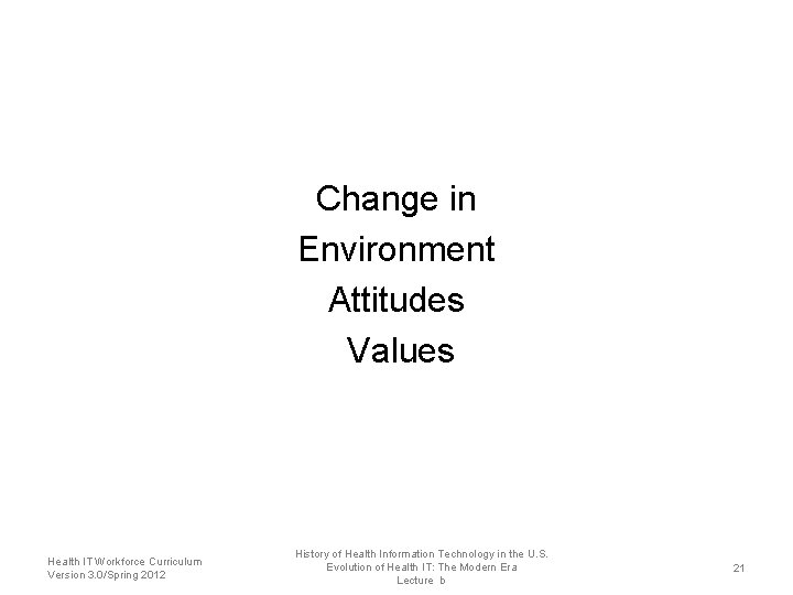 Change in Environment Attitudes Values Health IT Workforce Curriculum Version 3. 0/Spring 2012 History