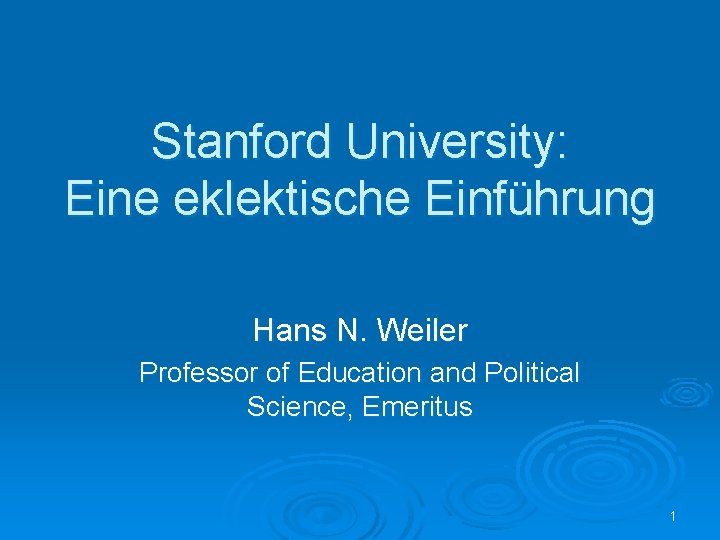 Stanford University: Eine eklektische Einführung Hans N. Weiler Professor of Education and Political Science,