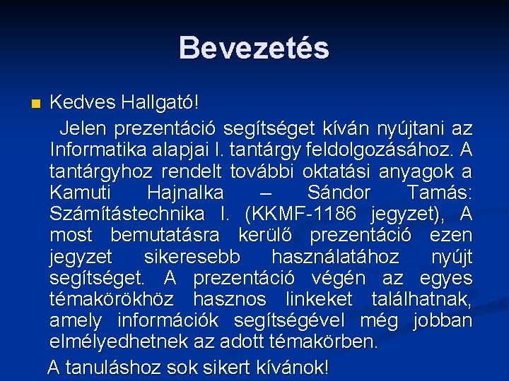 Bevezetés n Kedves Hallgató! Jelen prezentáció segítséget kíván nyújtani az Informatika alapjai I. tantárgy