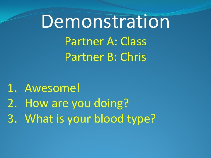 Demonstration Partner A: Class Partner B: Chris 1. Awesome! 2. How are you doing?