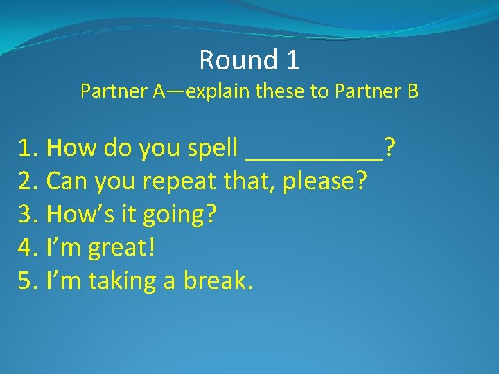 Round 1 Partner A—explain these to Partner B 1. How do you spell _____?