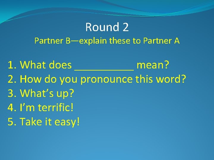 Round 2 Partner B—explain these to Partner A 1. What does _____ mean? 2.