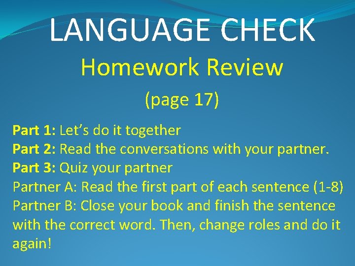 LANGUAGE CHECK Homework Review (page 17) Part 1: Let’s do it together Part 2: