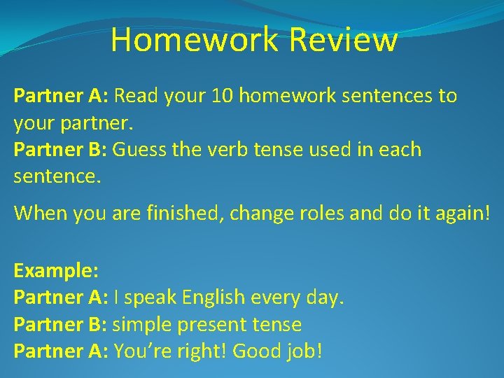 Homework Review Partner A: Read your 10 homework sentences to your partner. Partner B: