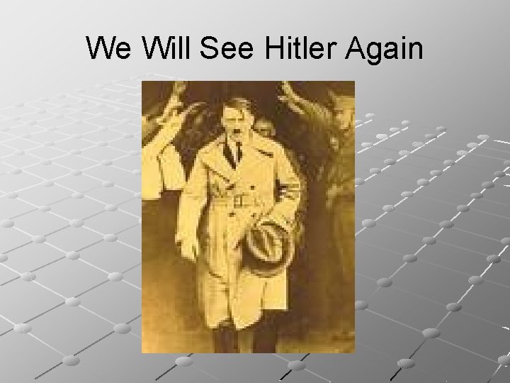 We Will See Hitler Again 