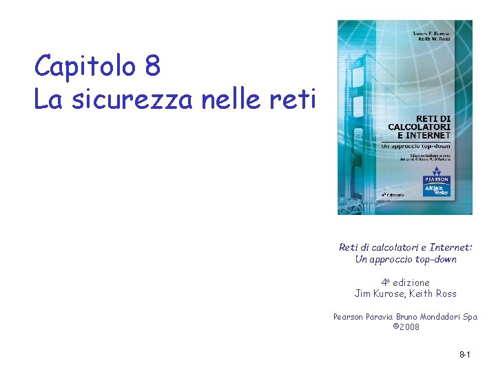 Capitolo 8 La sicurezza nelle reti Reti di calcolatori e Internet: Un approccio top-down