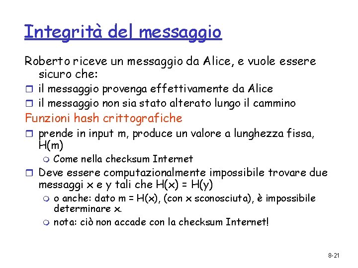 Integrità del messaggio Roberto riceve un messaggio da Alice, e vuole essere sicuro che: Integrità del messaggio Roberto riceve un messaggio da Alice, e vuole essere sicuro che: