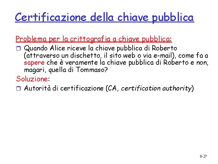 Certificazione della chiave pubblica Problema per la crittografia a chiave pubblica: r Quando Alice