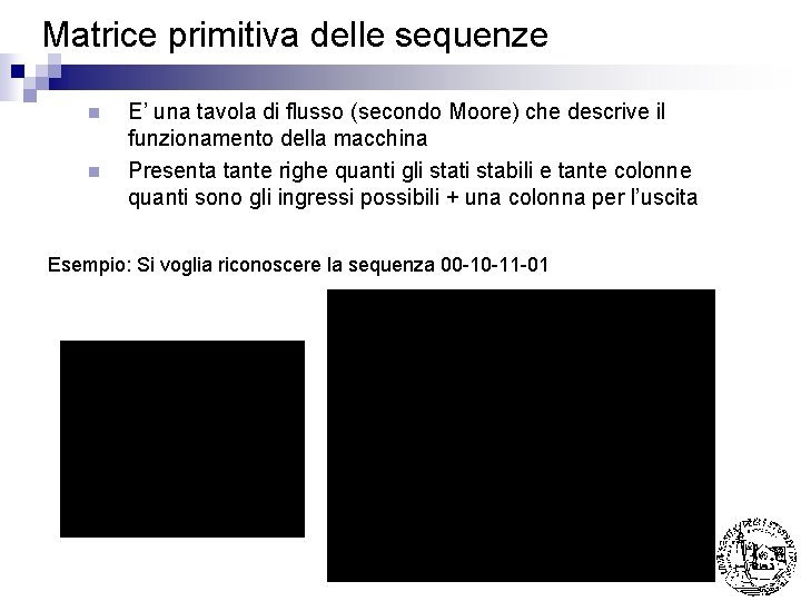 Matrice primitiva delle sequenze n n E’ una tavola di flusso (secondo Moore) che