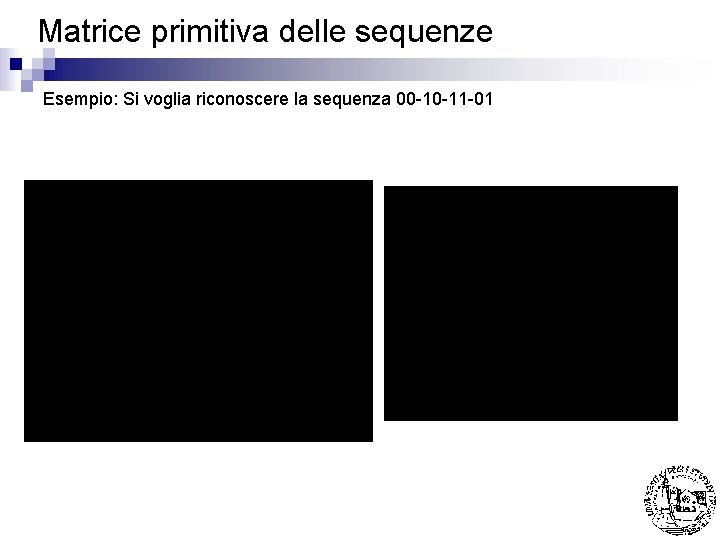 Matrice primitiva delle sequenze Esempio: Si voglia riconoscere la sequenza 00 -10 -11 -01