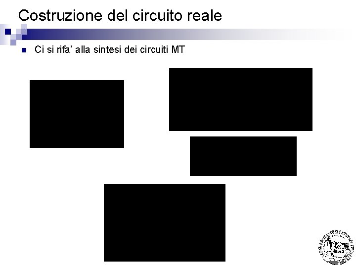 Costruzione del circuito reale n Ci si rifa’ alla sintesi dei circuiti MT 