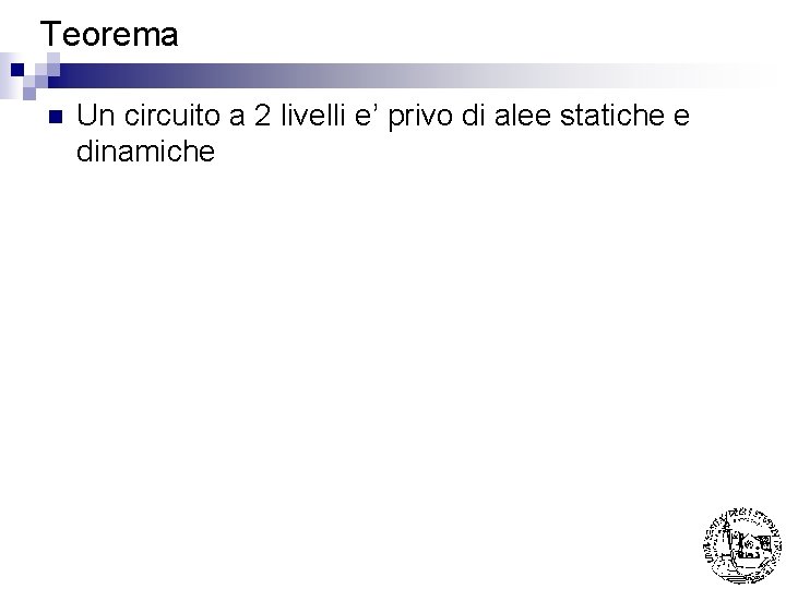 Teorema n Un circuito a 2 livelli e’ privo di alee statiche e dinamiche