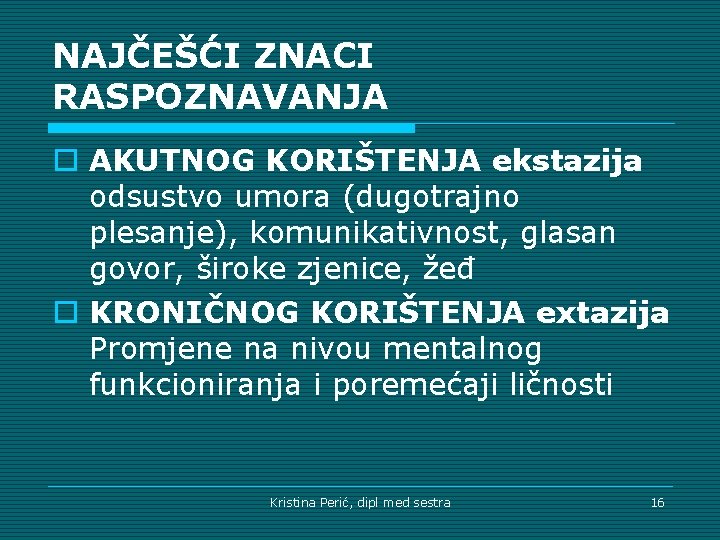 NAJČEŠĆI ZNACI RASPOZNAVANJA o AKUTNOG KORIŠTENJA ekstazija odsustvo umora (dugotrajno plesanje), komunikativnost, glasan govor,