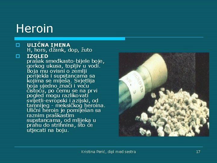 Heroin o o ULIČNA IMENA H, hors, džank, dop, žuto IZGLED prašak smeđkasto-bijele boje,