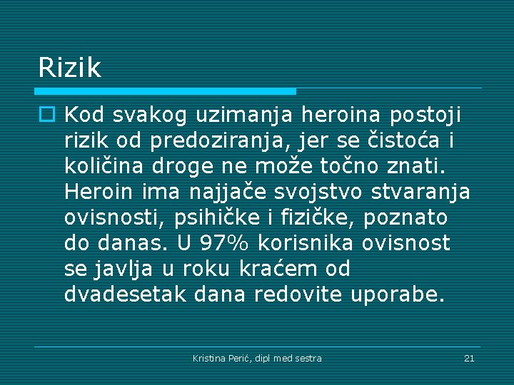 Rizik o Kod svakog uzimanja heroina postoji rizik od predoziranja, jer se čistoća i