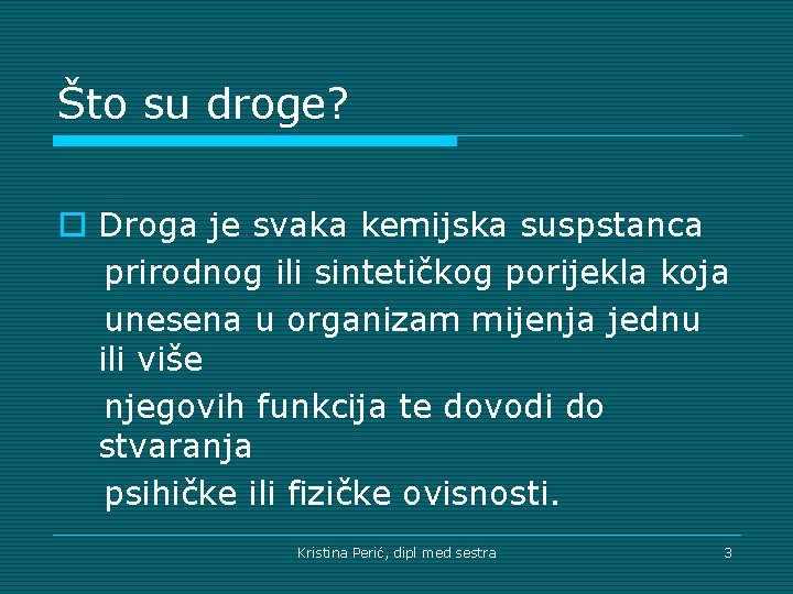 Što su droge? o Droga je svaka kemijska suspstanca prirodnog ili sintetičkog porijekla koja