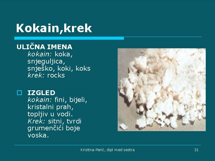 Kokain, krek ULIČNA IMENA kokain: koka, snjeguljica, snješko, koki, koks krek: rocks o IZGLED