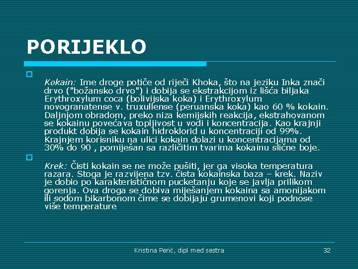 PORIJEKLO o o Kokain: Ime droge potiče od riječi Khoka, što na jeziku Inka