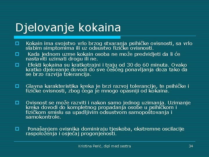 Djelovanje kokaina o o o Kokain ima svojstvo vrlo brzog stvaranja psihičke ovisnosti, sa