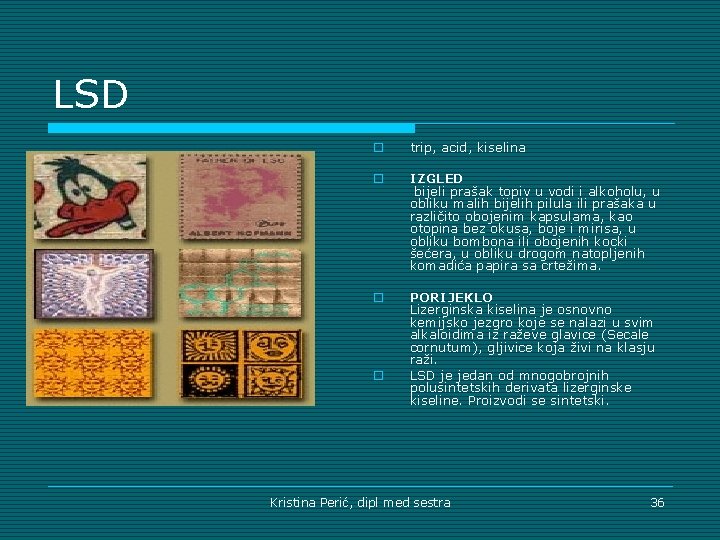 LSD o trip, acid, kiselina o IZGLED bijeli prašak topiv u vodi i alkoholu,