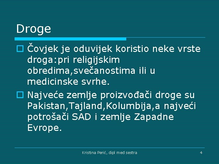 Droge o Čovjek je oduvijek koristio neke vrste droga: pri religijskim obredima, svečanostima ili