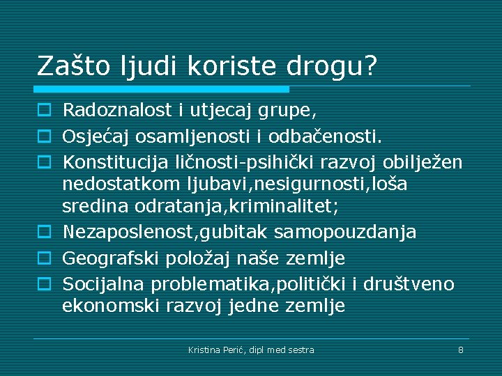 Zašto ljudi koriste drogu? o Radoznalost i utjecaj grupe, o Osjećaj osamljenosti i odbačenosti.