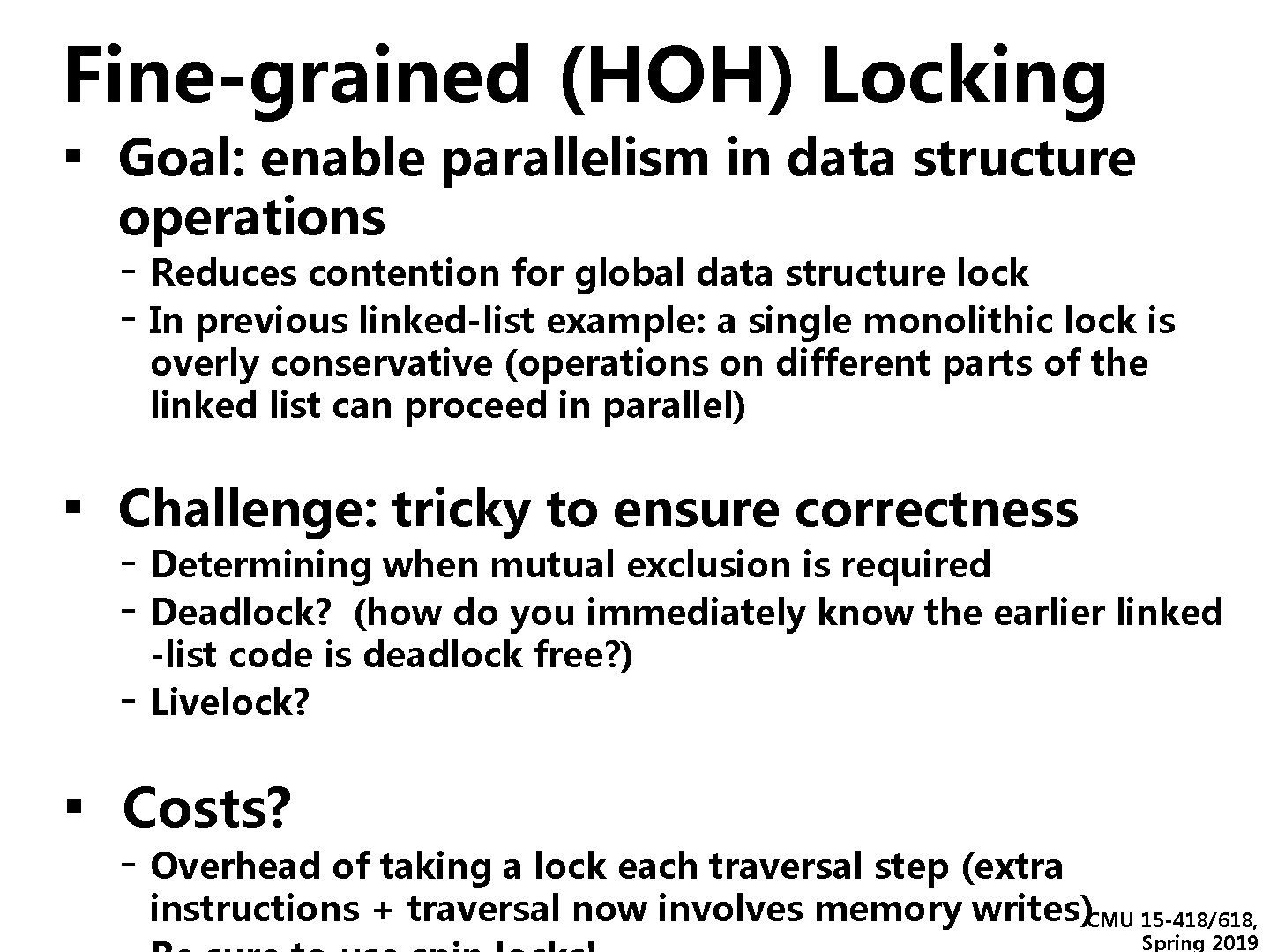 Fine-grained (HOH) Locking ▪ Goal: enable parallelism in data structure operations - Reduces contention Fine-grained (HOH) Locking ▪ Goal: enable parallelism in data structure operations - Reduces contention