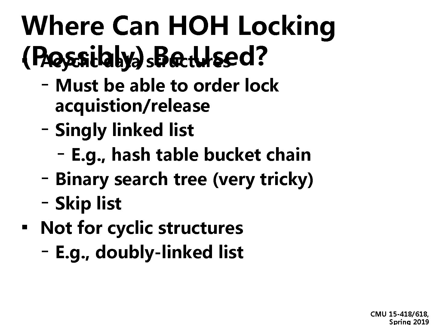 Where Can HOH Locking (Possibly) Be Used? ▪ Acyclic data structures - Must be Where Can HOH Locking (Possibly) Be Used? ▪ Acyclic data structures - Must be