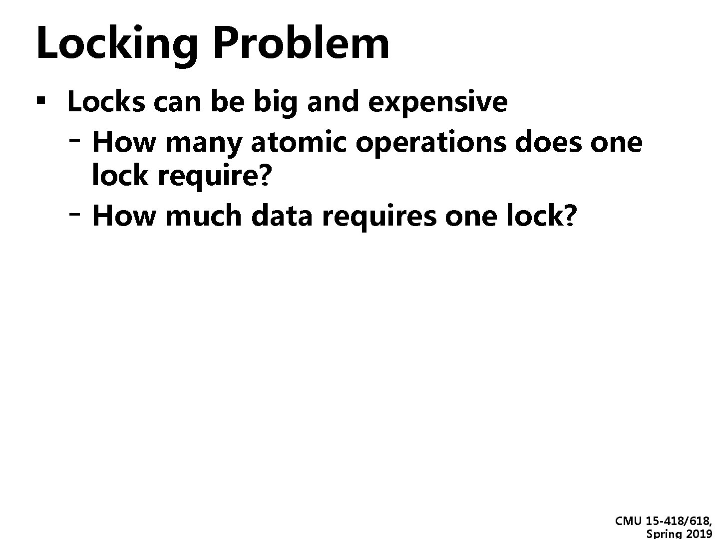Locking Problem ▪ Locks can be big and expensive - How many atomic operations Locking Problem ▪ Locks can be big and expensive - How many atomic operations