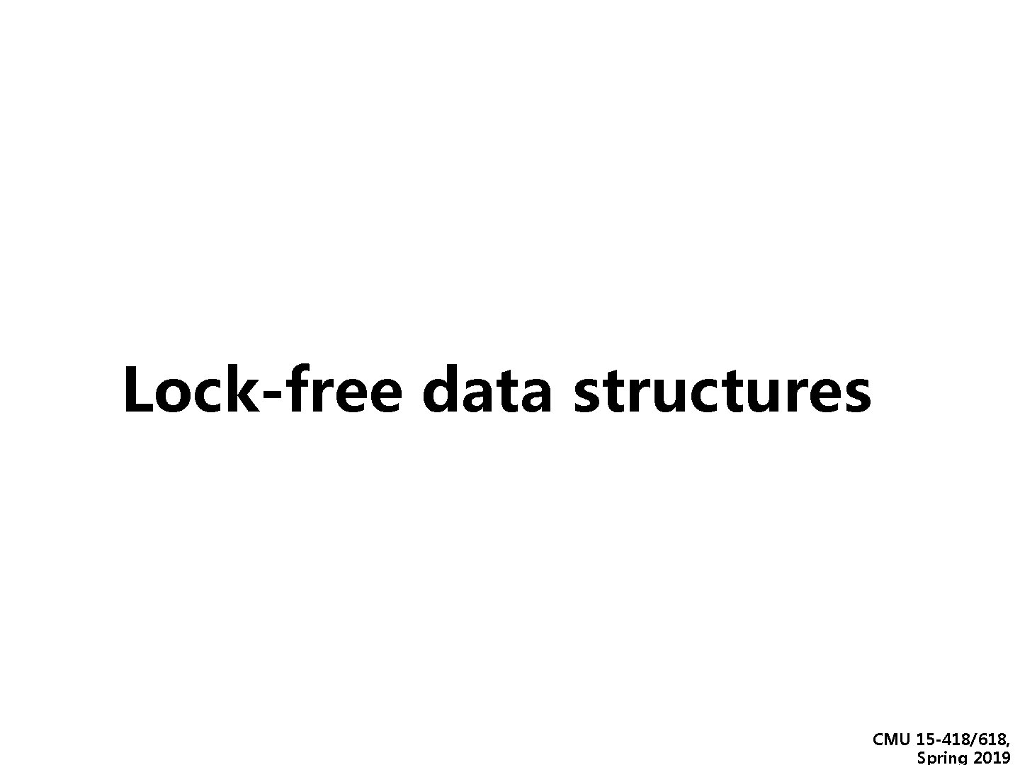 Lock-free data structures CMU 15 -418/618, Spring 2019 Lock-free data structures CMU 15 -418/618, Spring 2019