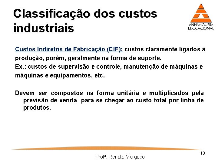 Classificação dos custos industriais Custos Indiretos de Fabricação (CIF): custos claramente ligados à produção,