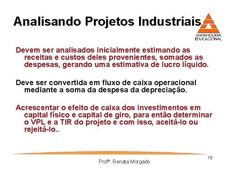 Analisando Projetos Industriais Devem ser analisados inicialmente estimando as receitas e custos deles provenientes,