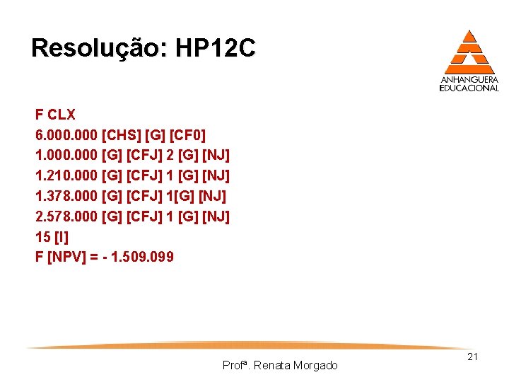 Resolução: HP 12 C F CLX 6. 000 [CHS] [G] [CF 0] 1. 000