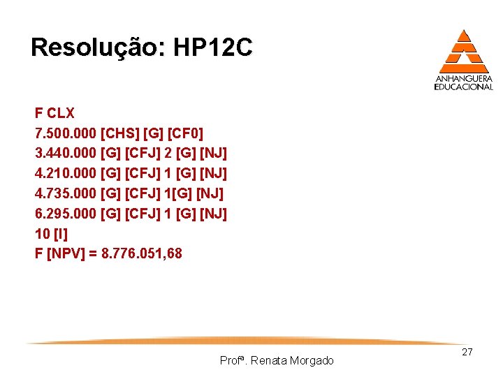 Resolução: HP 12 C F CLX 7. 500. 000 [CHS] [G] [CF 0] 3.