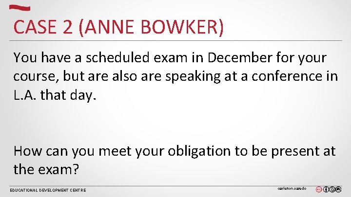 CASE 2 (ANNE BOWKER) You have a scheduled exam in December for your course, CASE 2 (ANNE BOWKER) You have a scheduled exam in December for your course,
