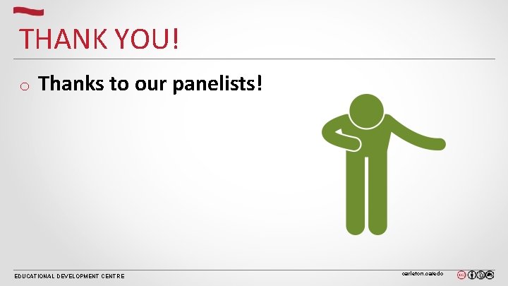 THANK YOU! o Thanks to our panelists! EDUCATIONAL DEVELOPMENT CENTRE carleton. ca/edc THANK YOU! o Thanks to our panelists! EDUCATIONAL DEVELOPMENT CENTRE carleton. ca/edc
