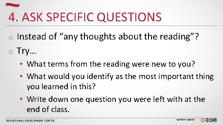 4. ASK SPECIFIC QUESTIONS Instead of “any thoughts about the reading”? o Try… o 4. ASK SPECIFIC QUESTIONS Instead of “any thoughts about the reading”? o Try… o