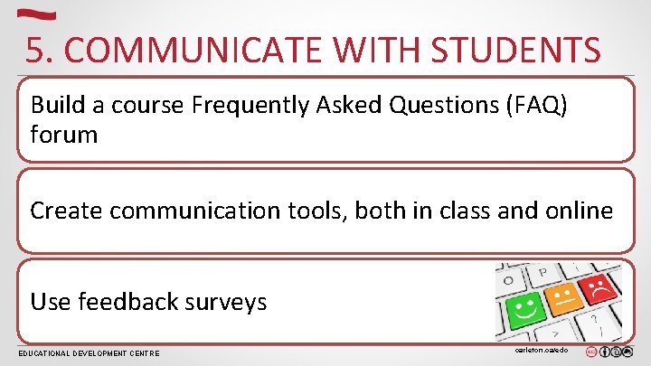 5. COMMUNICATE WITH STUDENTS Build a course Frequently Asked Questions (FAQ) forum Create communication 5. COMMUNICATE WITH STUDENTS Build a course Frequently Asked Questions (FAQ) forum Create communication