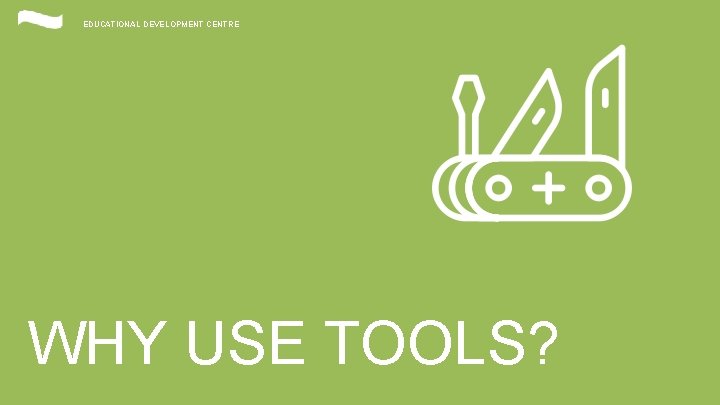 EDUCATIONAL DEVELOPMENT CENTRE WHY USE TOOLS? EDUCATIONAL DEVELOPMENT CENTRE carleton. ca/edc EDUCATIONAL DEVELOPMENT CENTRE WHY USE TOOLS? EDUCATIONAL DEVELOPMENT CENTRE carleton. ca/edc
