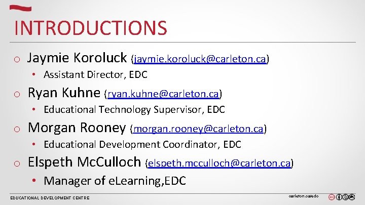 INTRODUCTIONS o Jaymie Koroluck (jaymie. koroluck@carleton. ca) • Assistant Director, EDC o Ryan Kuhne INTRODUCTIONS o Jaymie Koroluck (jaymie. koroluck@carleton. ca) • Assistant Director, EDC o Ryan Kuhne