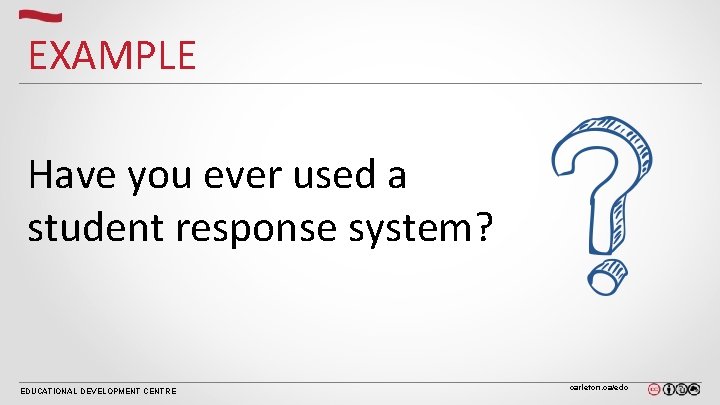 EXAMPLE Have you ever used a student response system? EDUCATIONAL DEVELOPMENT CENTRE carleton. ca/edc EXAMPLE Have you ever used a student response system? EDUCATIONAL DEVELOPMENT CENTRE carleton. ca/edc