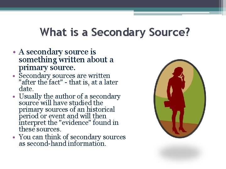 What is a Secondary Source? • A secondary source is something written about a