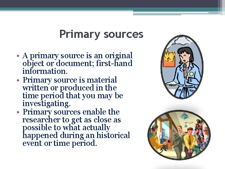 Primary sources • A primary source is an original object or document; first-hand information.