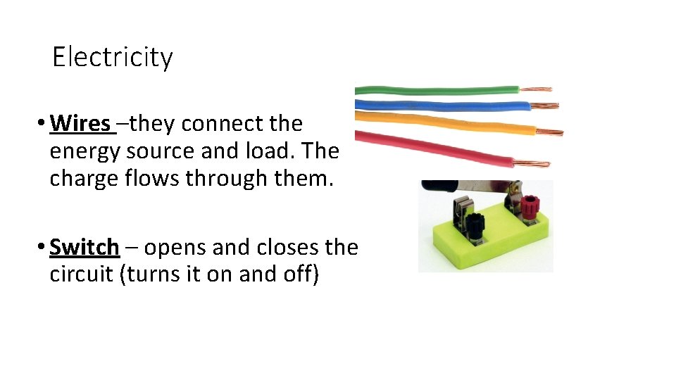 Electricity • Wires –they connect the energy source and load. The charge flows through