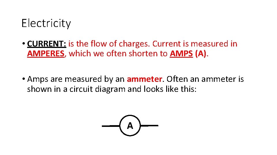 Electricity • CURRENT: is the flow of charges. Current is measured in AMPERES, which