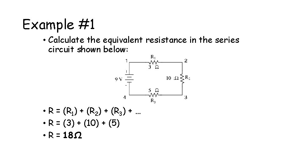 Example #1 • Calculate the equivalent resistance in the series circuit shown below: •