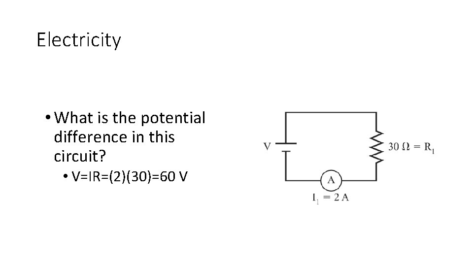 Electricity • What is the potential difference in this circuit? • V=IR=(2)(30)=60 V 