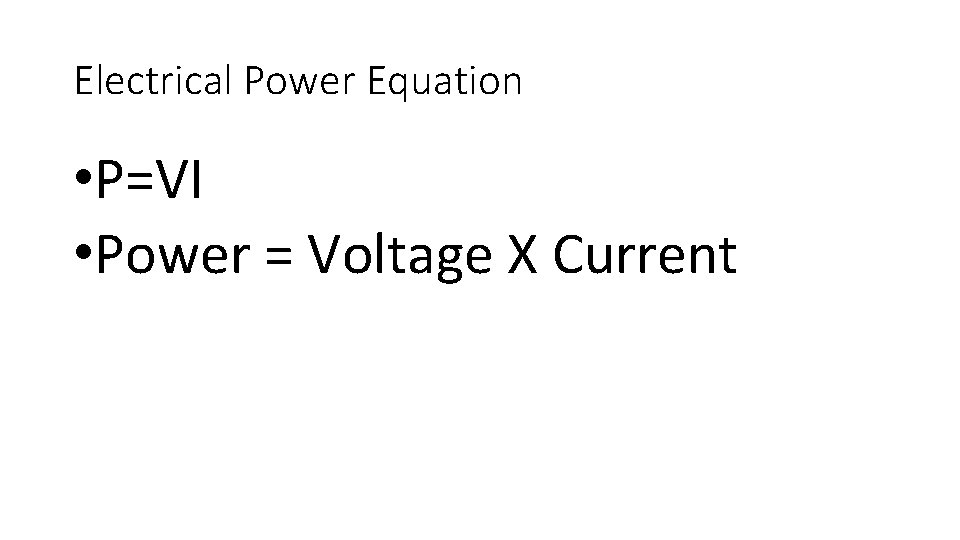 Electrical Power Equation • P=VI • Power = Voltage X Current 
